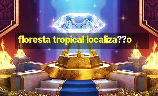 floresta tropical localiza??o