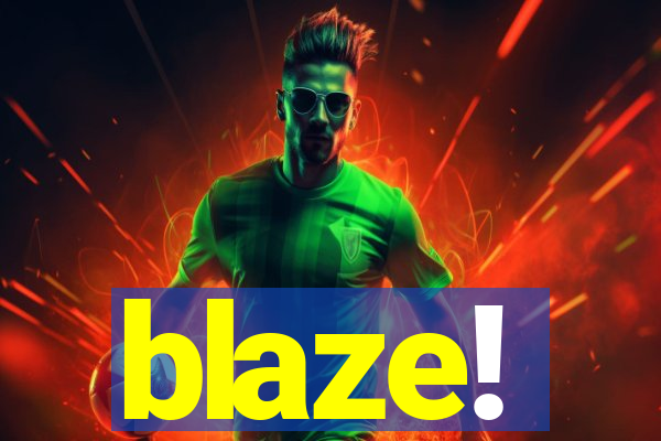 blaze!