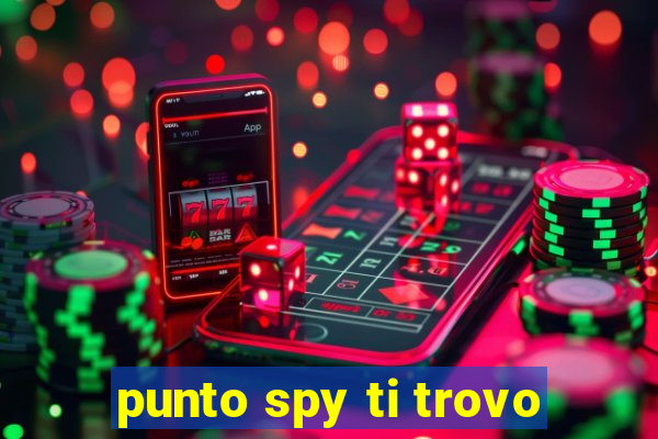 punto spy ti trovo