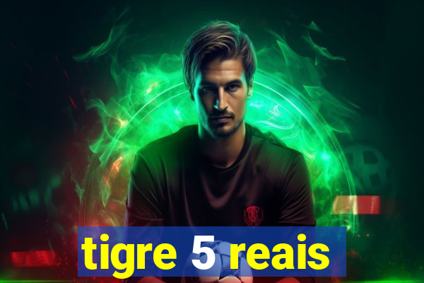 tigre 5 reais