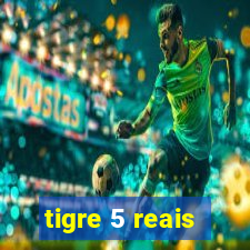 tigre 5 reais