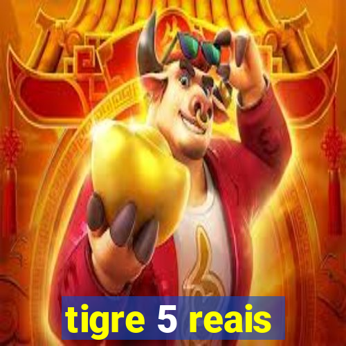 tigre 5 reais