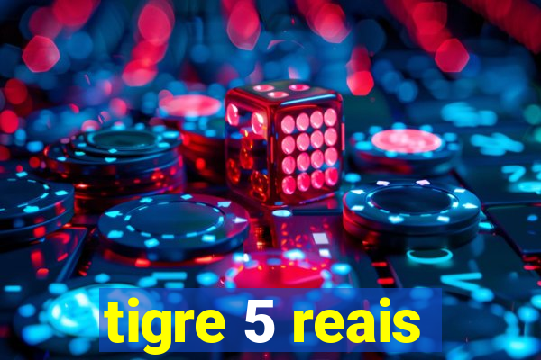 tigre 5 reais