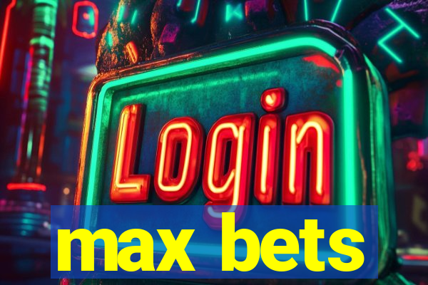 max bets