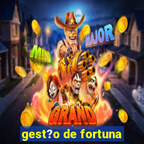 gest?o de fortuna