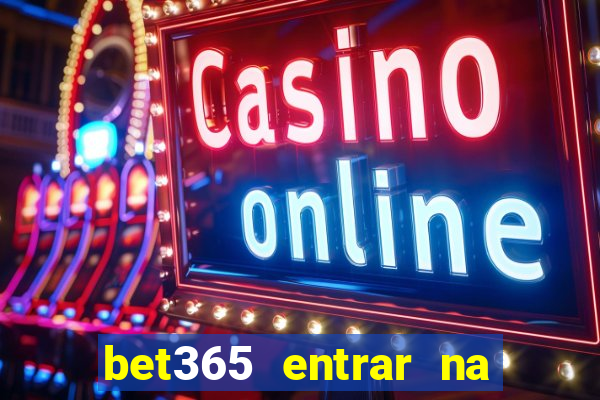 bet365 entrar na minha conta