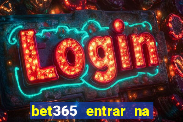 bet365 entrar na minha conta