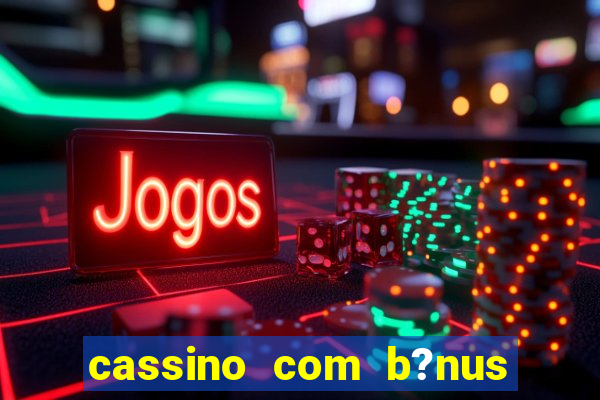 cassino com b?nus grátis no cadastro