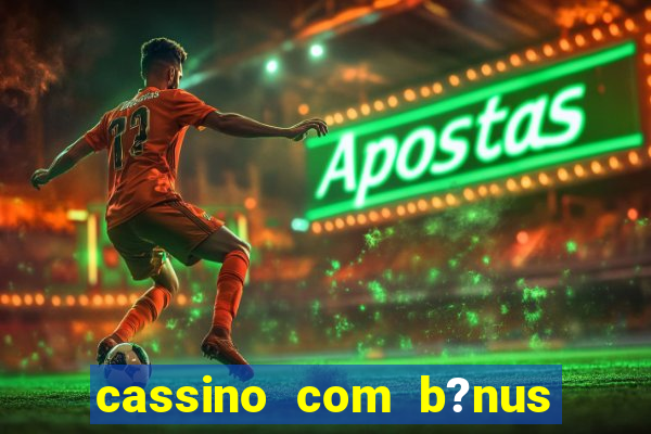 cassino com b?nus grátis no cadastro