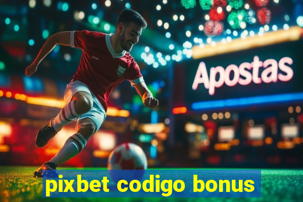 pixbet codigo bonus