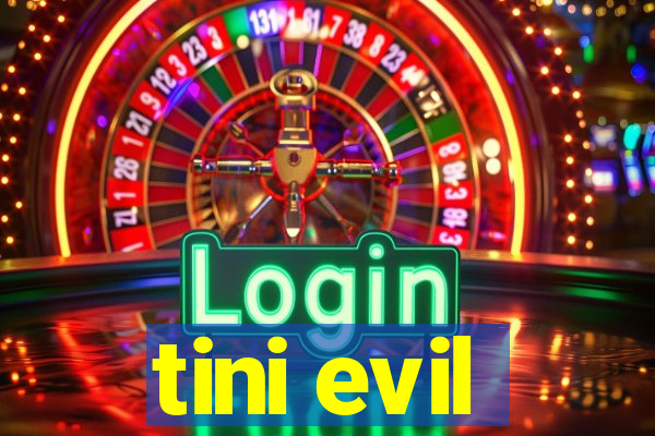 tini evil