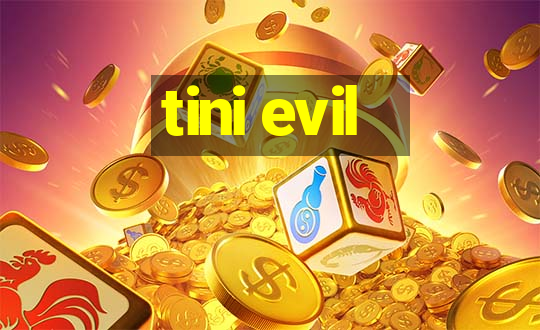 tini evil