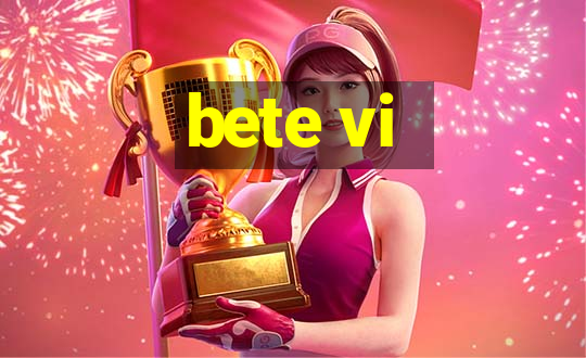 bete vi