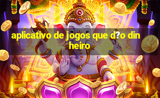 aplicativo de jogos que d?o dinheiro