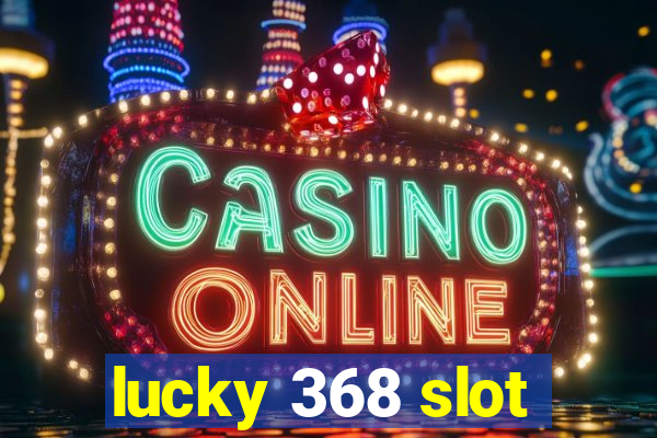 lucky 368 slot