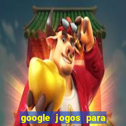 google jogos para ganhar dinheiro