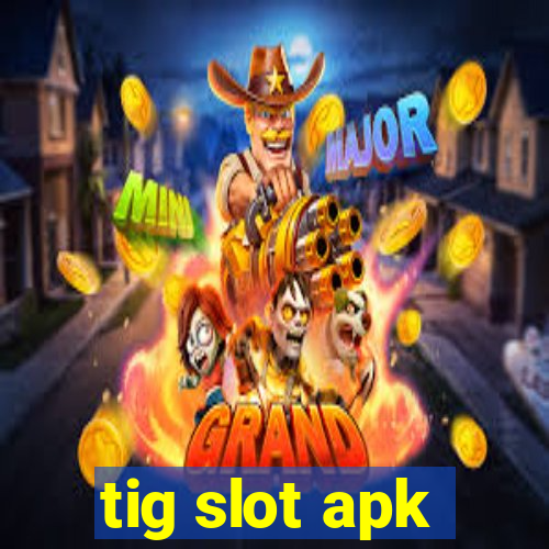 tig slot apk