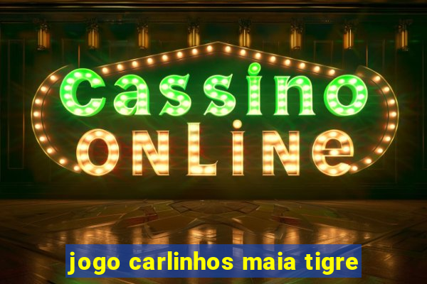 jogo carlinhos maia tigre