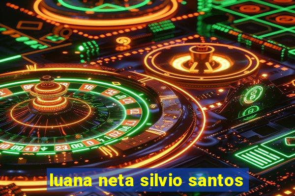 luana neta silvio santos