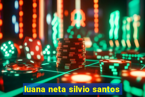 luana neta silvio santos