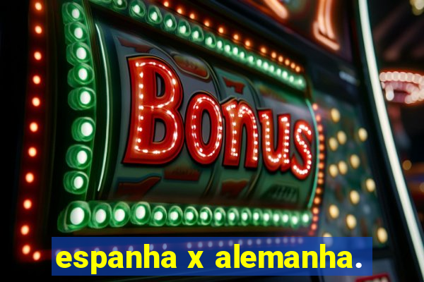 espanha x alemanha.