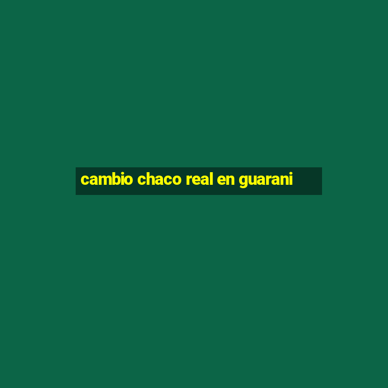 cambio chaco real en guarani