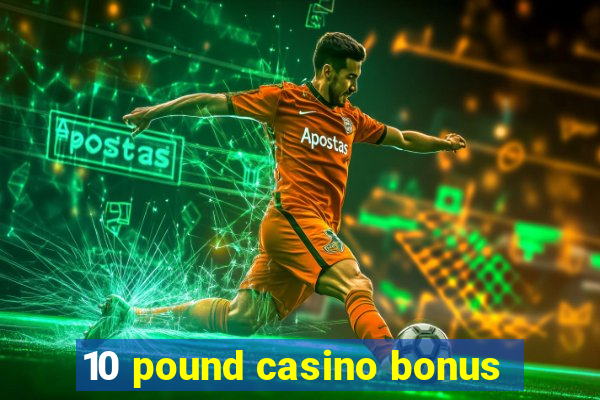 10 pound casino bonus