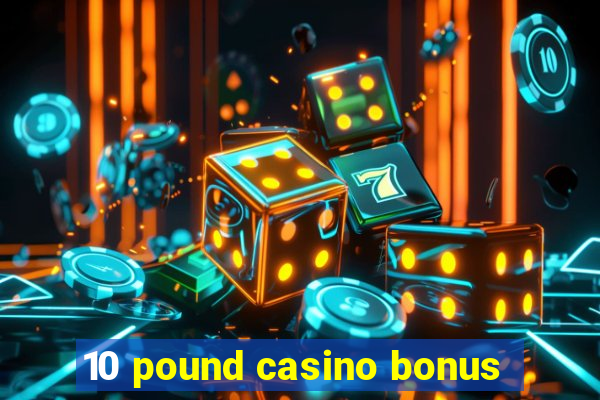 10 pound casino bonus