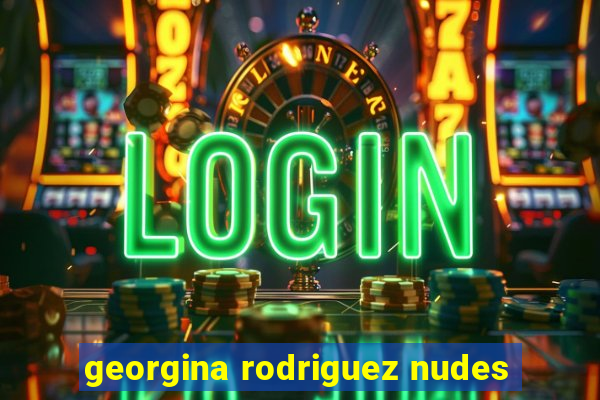 georgina rodriguez nudes