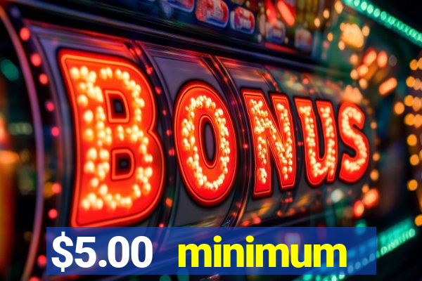 $5.00 minimum deposit casino