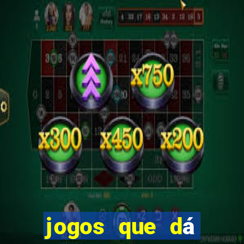 jogos que dá dinheiro de gra?a