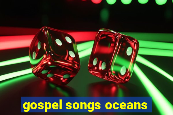 gospel songs oceans