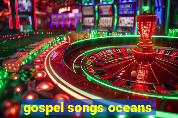 gospel songs oceans