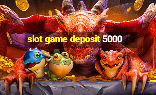 slot game deposit 5000