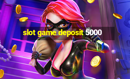 slot game deposit 5000