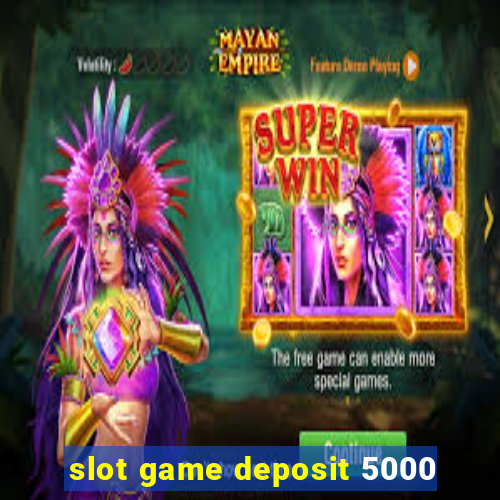 slot game deposit 5000