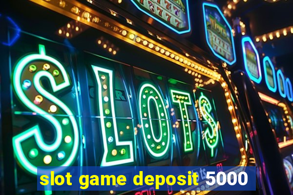 slot game deposit 5000