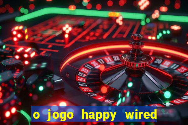 o jogo happy wired paga mesmo