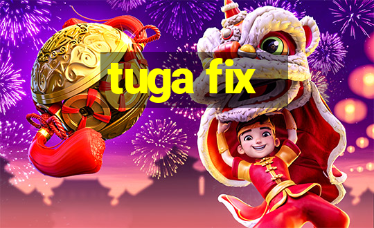 tuga fix