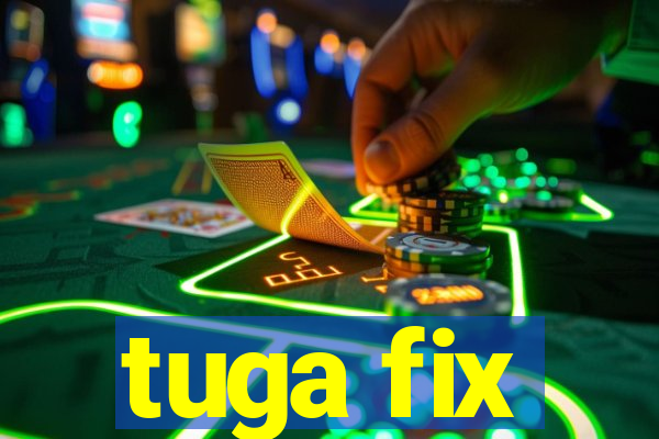 tuga fix