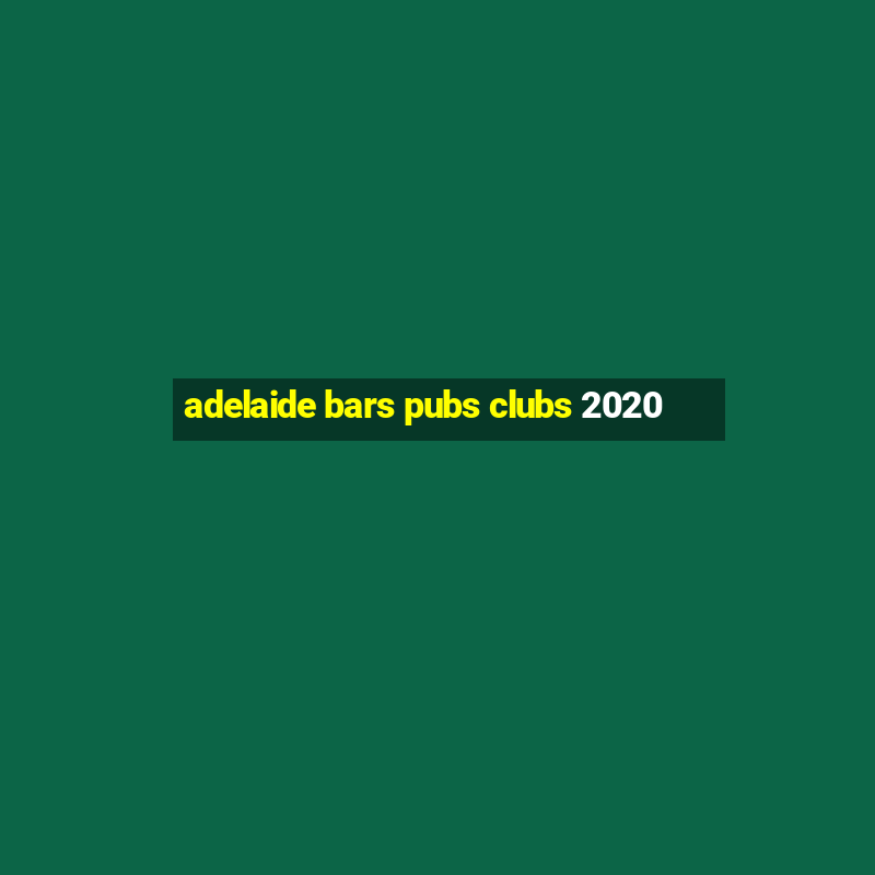 adelaide bars pubs clubs 2020