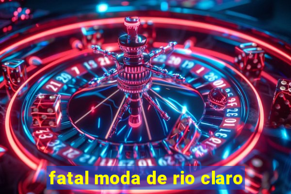 fatal moda de rio claro