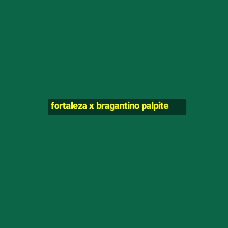 fortaleza x bragantino palpite