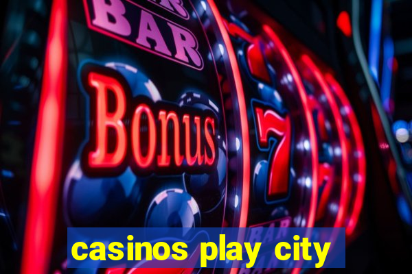 casinos play city