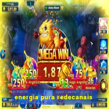 energia pura redecanais