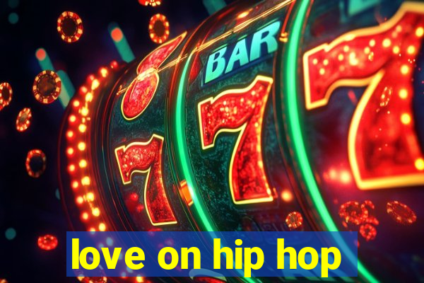 love on hip hop