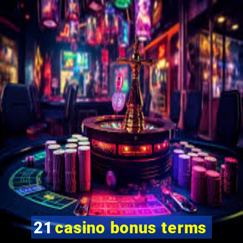 21 casino bonus terms