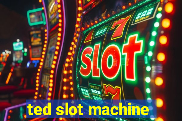 ted slot machine