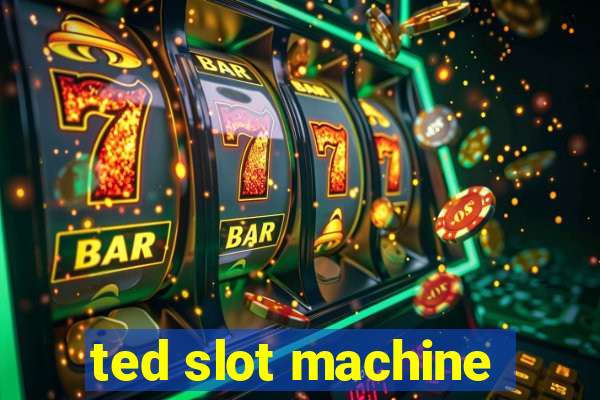 ted slot machine