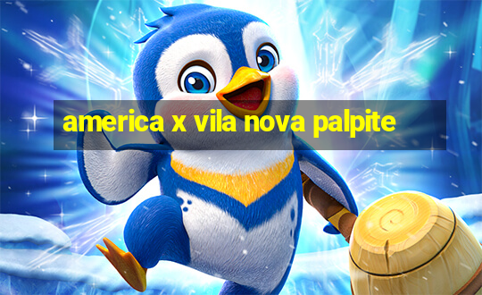 america x vila nova palpite